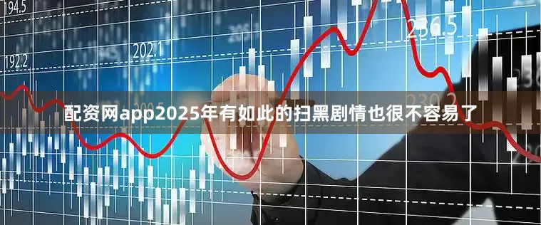 配资网app2025年有如此的扫黑剧情也很不容易了
